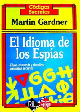 EL IDIOMA DE LOS ESPÍAS. CÓMO CONSTRUIR Y DESCIFRAR MENSAJES SECR - GARDNER, MARTIN