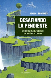 DESAFIANDO LA PENDIENTE. 30 AÑOS DE REFORMAS EN AMÉRICA LATINA - EDMUNDS, JOHN C.