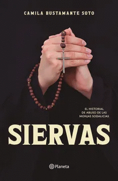 SIERVAS: EL HISTORIAL DE ABUSO DE LAS MONJAS SODALICIAS - BUSTAMANTE SOTO, CAMILA
