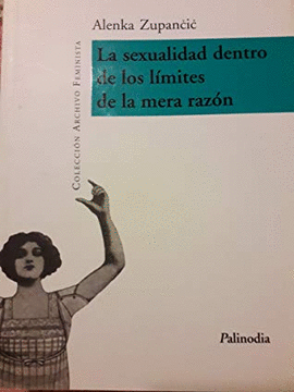 LA SEXUALIDAD DENTRO DE LOS LÍMITES DE LA MERA RAZÓN - ALENKA ZUPANCIC