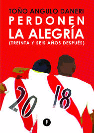 PERDONEN LA ALEGRÍA: (TREINTA Y SEIS AÑOS DESPUÉS) - ANGULO DANERI, TOÑO