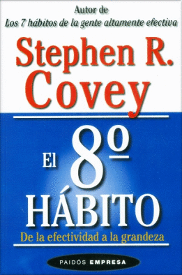 EL 8° HÁBITO: DE LA EFECTIVIDAD A LA GRANDEZA - COVEY, STEPHEN R.