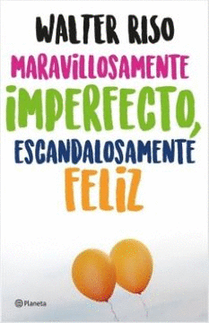 MARAVILLOSAMENTE IMPERFECTO, ESCANDALOSAMENTE FELIZ - RISO, WALTER