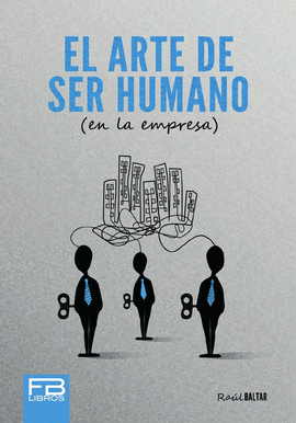 EL ARTE DE SER HUMANO (EN LA EMPRESA) - BALTAR, RAÚL