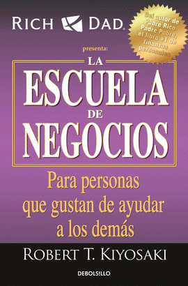 LA ESCUELA DE NEGOCIOS: PARA PERSONAS QUE GUSTAN DE AYUDAR A LOS  - KIYOSAKI, ROBERT T.