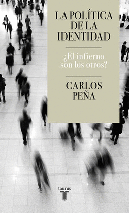 LA POLÍTICA DE LA IDENTIDAD: ¿EL INFIERNO SON LOS OTROS? - PEÑA, CARLOS