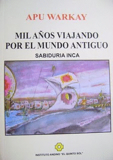 MIL AÑOS VIAJANDO POR EL MUNDO ANTIGUO - APU WARKAY (LUIS HUARCAYA ALZAMORA)