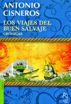 LOS VIAJES DEL BUEN SALVAJE. CRÓNICAS - CISNEROS, ANTONIO