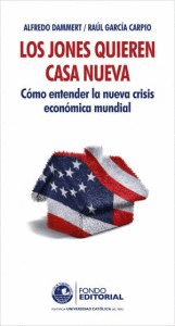 LOS JONES QUIEREN CASA NUEVA. CÓMO ENTERNDER LA NUEVA CRISIS ECON - DAMMERT,  ALFREDO/GARCÍA CARPIO, RAÚL