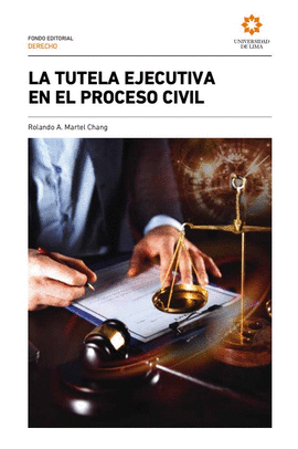 LA TUTELA EJECUTIVA EN EL PROCESO CIVIL - MARTEL CHANG, ROLANDO A.