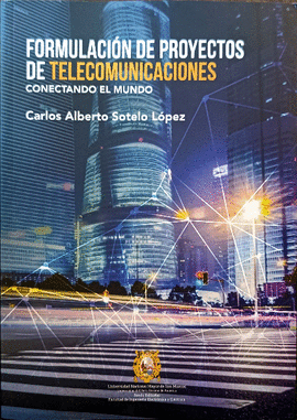 FORMULACIÓN DE PROYECTOS DE TELECOMUNICACIONES: CONECTANDO EL MUN - SOTELO LÓPEZ, CARLOS ALBERTO