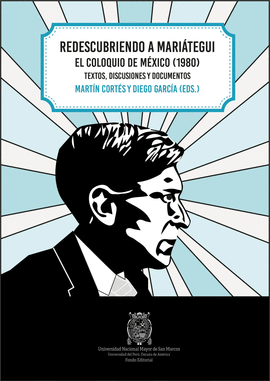 REDESCUBRIENDO A MARIÁTEGUI: EL COLOQUIO DE MÉXICO (1980). TEXTOS - CORTÉS, MARTÍN; GARCÍA, DIEGO