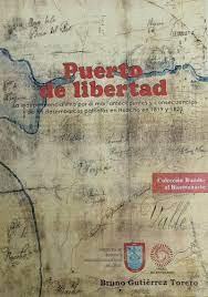PUERTO DE LIBERTAD: LA INDEPENDENCIA VINO POR EL MAR: ANTECEDENTE - GUTIÉRREZ TORERO, BRUNO