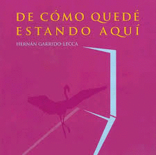 DE CÓMO QUEDÉ ESTANDO AQUÍ - GARRIDO LECCA, HERNÁN