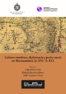 CULTURA MARÍTIMA, DIPLOMACIA Y PODER NAVAL EN IBEROAMÉRICA (S. XV - ORTIZ SOTELO, JORGE; ESCRIBANO ROCA, RODRIGO; GUERRERO OÑATE, PAB