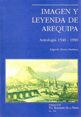 IMAGEN Y LEYENDA DE AREQUIPA. ANTOLOGÍA 1540-1990