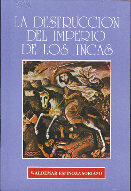 LA DESTRUCCIÓN DEL IMPERIO DE LOS INCAS