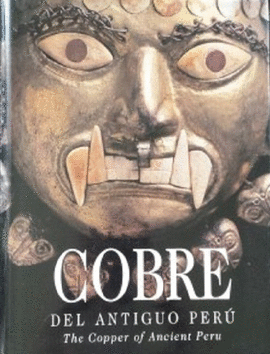 COBRE DEL ANTIGUO PERÚ. THE COPPER OF ANCIENT PERÚ