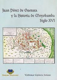 JUAN PÉREZ DE GUEVARA Y LA HISTORIA DE MOYOBAMBA SIGLO XVI
