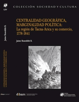 CENTRALIDAD GEOGRÁFICA, MARGINALIDAD POLÍTICA: LA REGIÓN DE TACNA-ARICA Y SU COMERCIO, 1778-1841