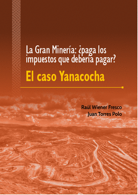 EL CASO YANACOCHA. LA GRAN MINERÍA: ¿PAGA LOS IMPUESTOS QUE DEBERÍA PAGAR?