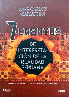 7 ENSAYOS DE LA INTERPRETACIÓN DE LA REALIDAD PERUANA