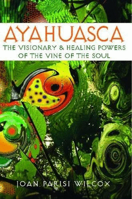 AYAHUASCA. THE VISIONARY & HEALING POWERS OF THE VINE OF THE SOUL