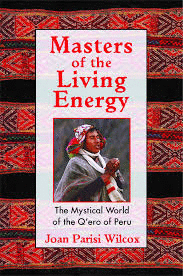MASTERS OF THE LIVING ENERGY. THE MYSTICAL WORLD OF THE Q'ERO OF PERU