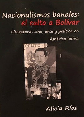 NACIONALISMOS BANALES: EL CULTO A BOLÍVAR. LITERATURA, CINE, ARTE Y POLÍTICA EN AMÉRICA LATINA