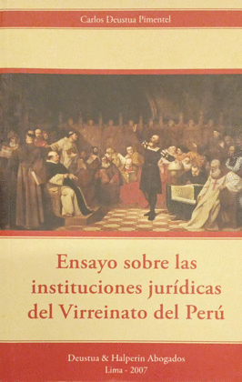 ENSAYO SOBRE LAS INSTITUCIONES JURÍDICAS DEL VIRREYNATO DEL PERÚ