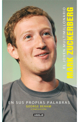 EL JOVEN MULTIMILLONARIO: MARK ZUCKERBERG EN SUS PROPIAS PALABRAS