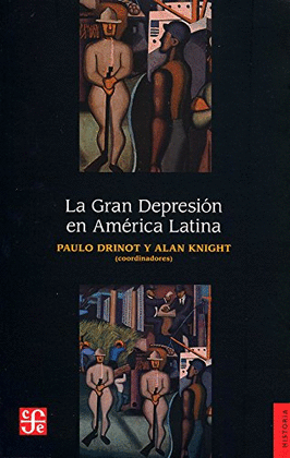 LA GRAN DEPRESIÓN EN AMÉRICA LATINA / PAULO DRINOT Y ALAN KNIGHT, COORDINADORES