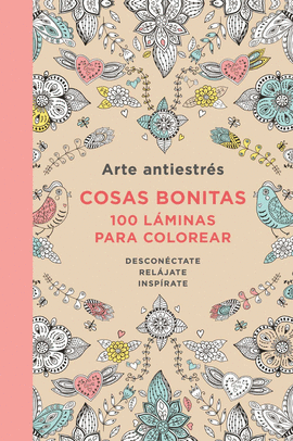 ARTE ANTIESTRÉS: COSAS BONITAS. 100 LÁMINAS PARA COLOREAR
