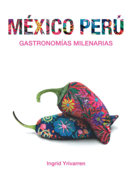 MÉXICO-PERÚ. GASTRONOMÍAS MILENARIAS