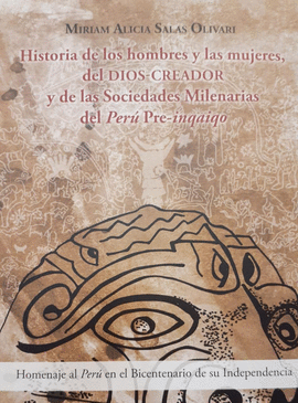 HISTORIA DE LOS HOMBRES Y LAS MUJERES, EL DIOS - CREADOR Y DE LAS SOCIEDADES MILENARIAS DEL PERÚ PRE-INQAIQO