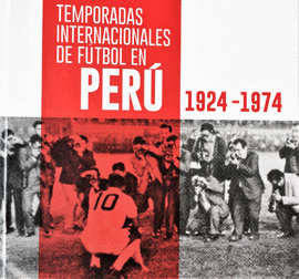 TEMPORADAS INTERNACIONALES DE FÚTBOL EN PERÚ 1924 - 1974