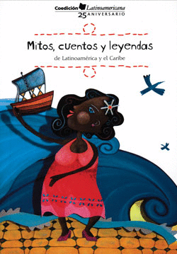 MITOS, CUENTOS Y LEYENDAS DE LATINOAMÉRICANA Y EL CARIBE