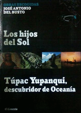 LOS HIJOS DEL SOL / TÚPAC YUPANQUI, DESCUBRIDOR DE OCEANÍA. OBRAS ESCOGIDAS