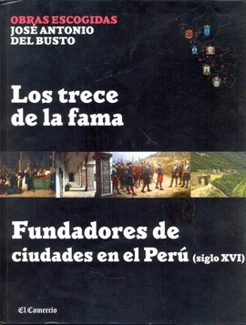 LOS TRECE DE LA FAMA / FUNDADORES DE CIUDADES EN EL PERÚ (SIGLO XVI). OBRAS ESCOGIDAS