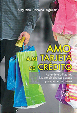 AMO A MI TARJETA DE CRÉDITO. APRENDE A UTILIZARLA, HACERTE DE DEUDAS BUENAS Y NO PERDER TU DINERO