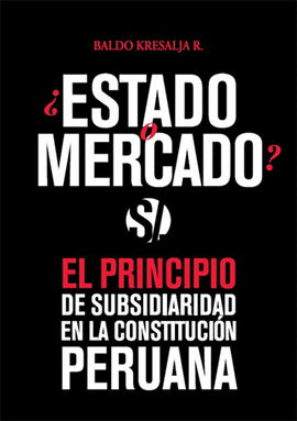 ¿ESTADO O MERCADO? EL PRINCIPIO DE SUBSIDIARIDAD EN LA CONSTITUCIÓN PERUANA
