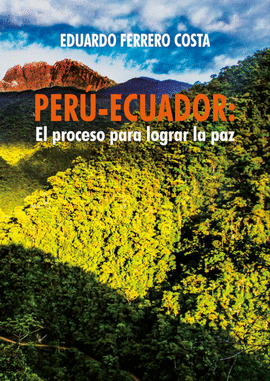 PERÚ-ECUADOR: EL PROCESO PARA LOGRAR LA PAZ