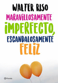 MARAVIÑÑOSAMENTE IMPERFECTO, ESCANDALOSAMENTE FELIZ