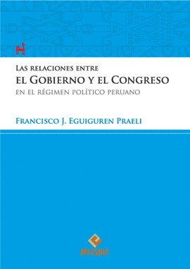 LAS RELACIONES ENTRE EL GOBIERNO Y EL CONGRESO EN EL RÉGIMEN POLÍTICO PERUANO