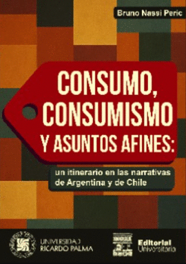 CONSUMO, CONSUMISMO Y ASUNTOS AFINES: UN ITINERARIO EN LAS NARRATIVAS DE ARGENTINA Y CHILE