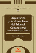 ORGANIZACIÓN Y FUNCIONAMIENTO DEL TRIBUNAL CONSTITUCIONAL. ENTRE EL DERECHO Y LA POLÍTICA
