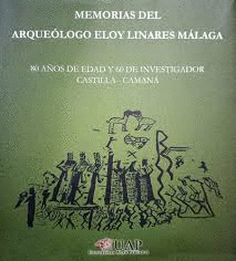 MEMORIAS DEL ARQUEÓLOGO ELOY LINARES MÁLAGA. 80 AÑOS DE EDAD Y 60 DE INVESTIGADOR . CASTILLA - CAMAN