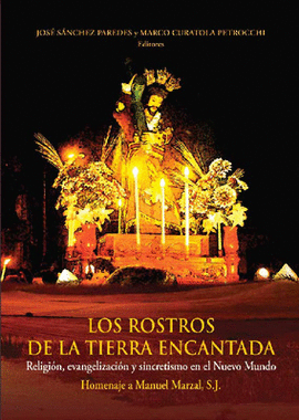 LOS ROSTROS DE LA TIERRA ENCANTADA. RELIGIÓN, EVANGELIZACIÓN Y SINCRETISMO EN EL NUEVO MUNDO HOMENAJ