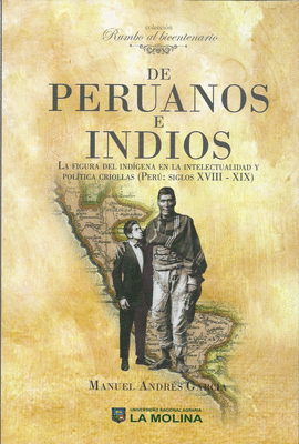 RUMBO AL BICENTENARIO DE PERUANOS E INDIOS: LA FIGURA DEL INDÍGENA EN LA INTELECTUALIDAD Y POLÍTICA CRIOLLAS (PERÚ: SIGLOS XVIII - XIX)