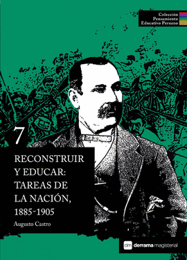 RECONSTRUIR Y EDUCAR: TAREAS DE LA NACIÓN, 1885-1905. COLECCIÓN PENSAMIENTO EDUCATIVO PERUANO 7 TD